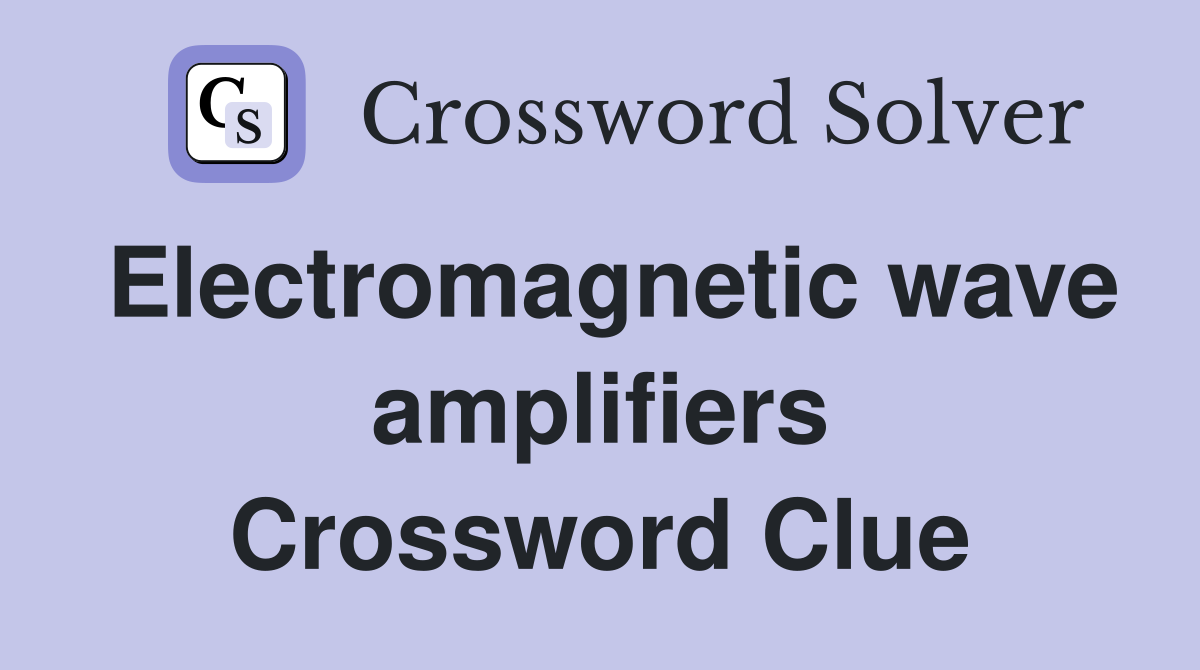 Electromagnetic wave amplifiers Crossword Clue