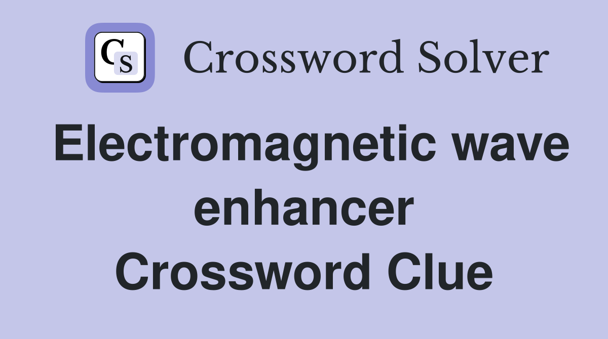 Electromagnetic wave enhancer Crossword Clue