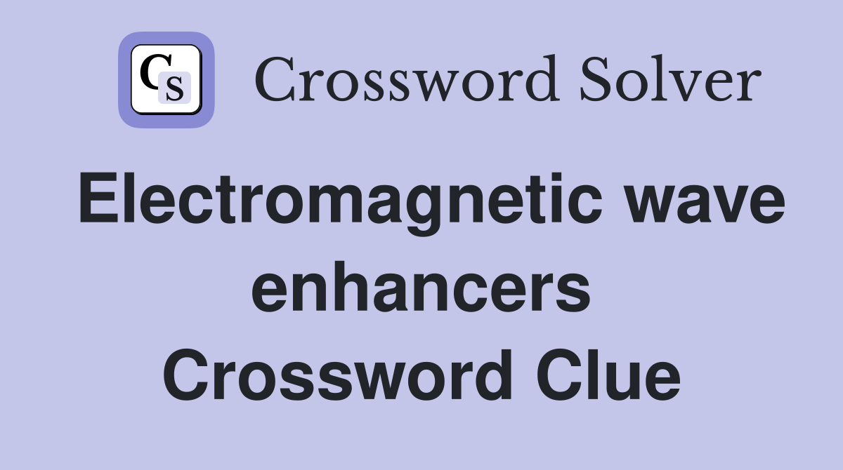 Electromagnetic wave enhancers Crossword Clue