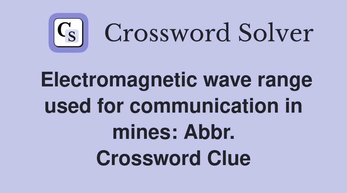 Electromagnetic wave range used for communication in mines: Abbr. Crossword Clue