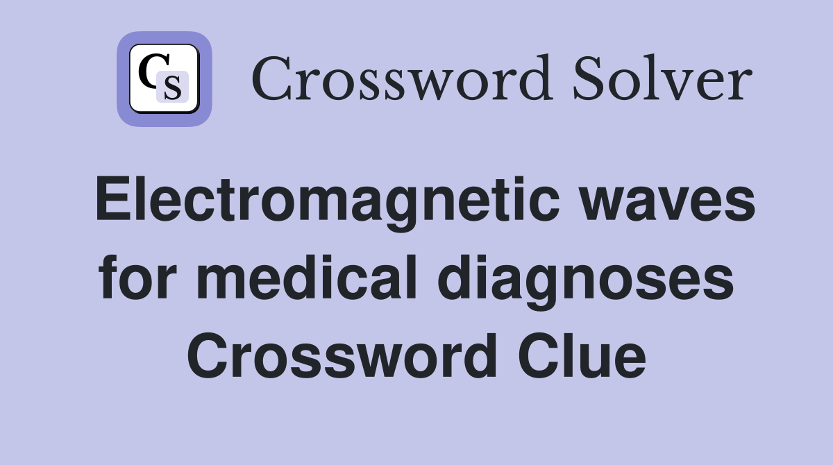 Electromagnetic waves for medical diagnoses Crossword Clue