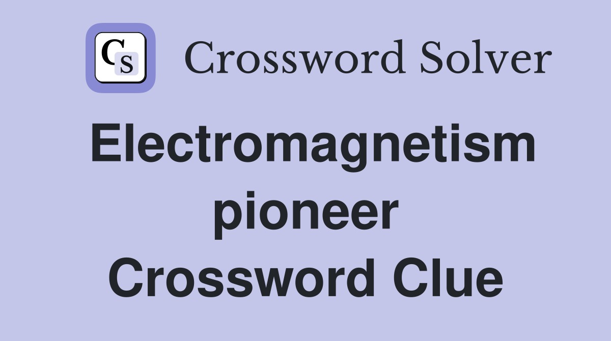 Electromagnetism pioneer Crossword Clue