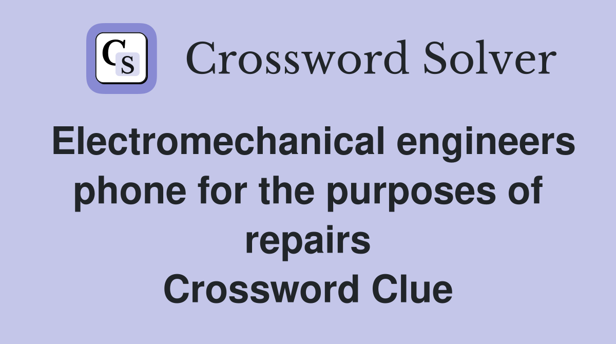 Electromechanical engineers phone for the purposes of repairs Crossword Clue