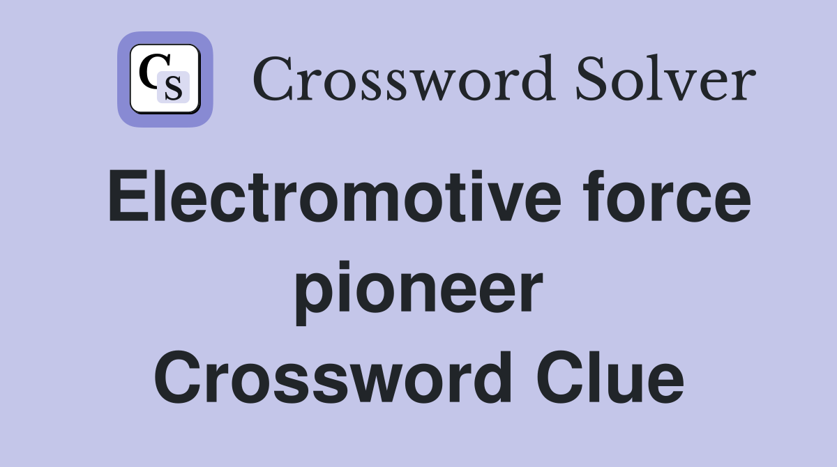 Electromotive force pioneer Crossword Clue