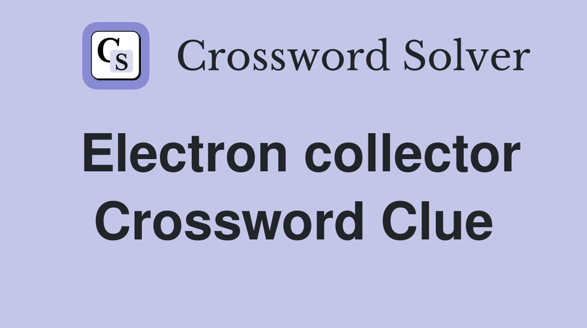 Electron collector Crossword Clue
