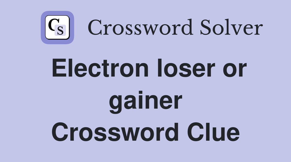 Electron loser or gainer Crossword Clue