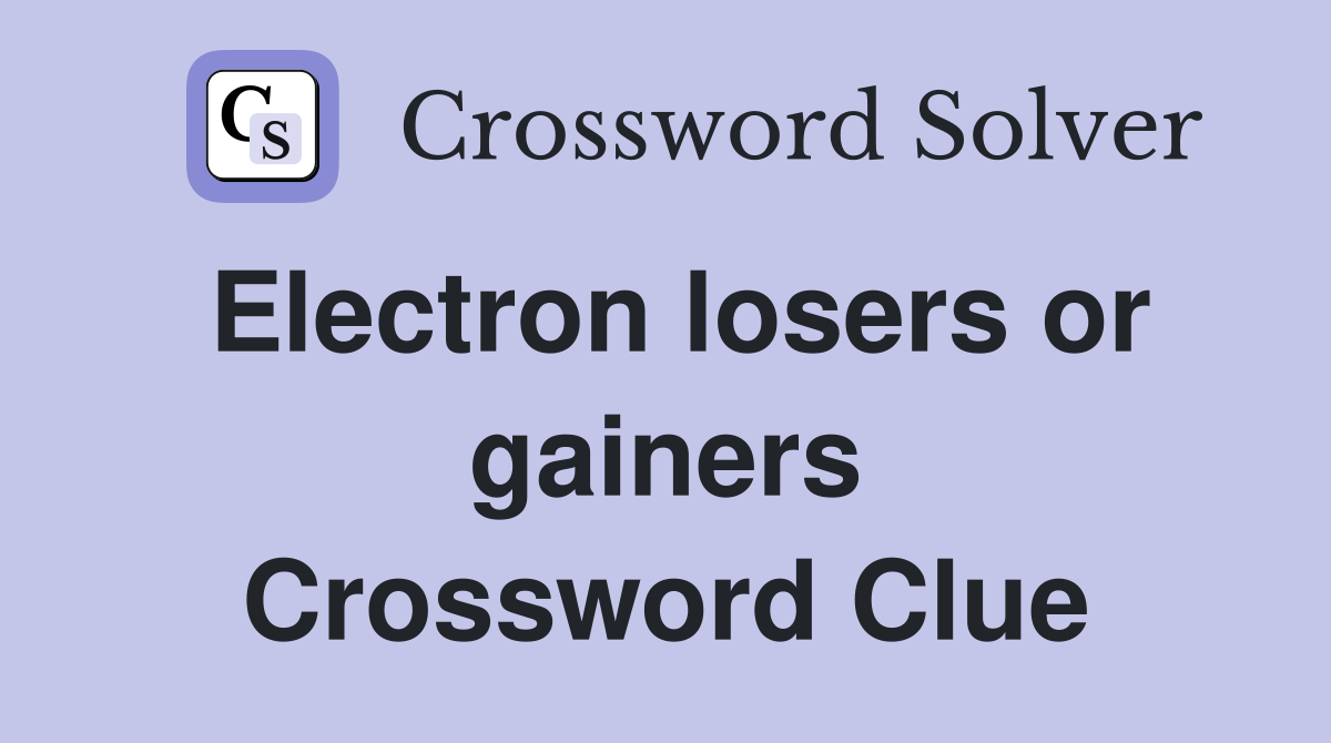 Electron losers or gainers Crossword Clue