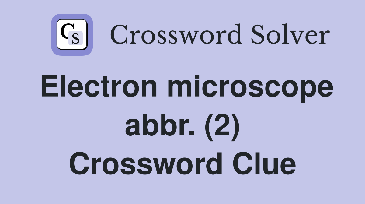 Electron microscope abbr. (2) Crossword Clue