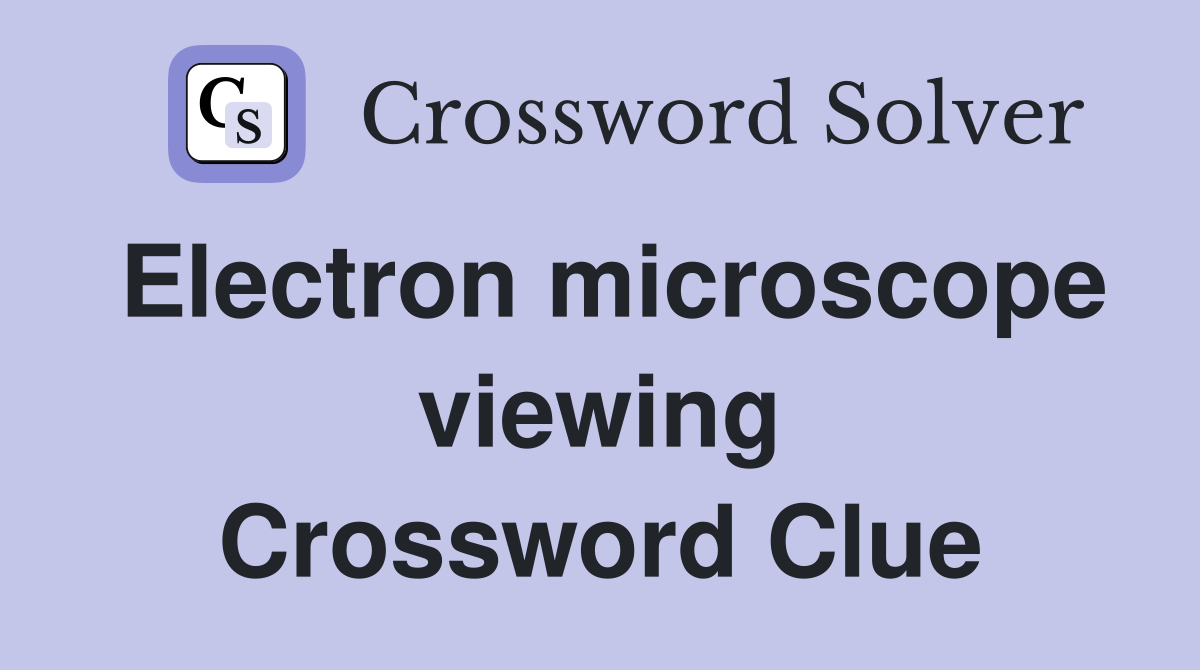 Electron microscope viewing Crossword Clue