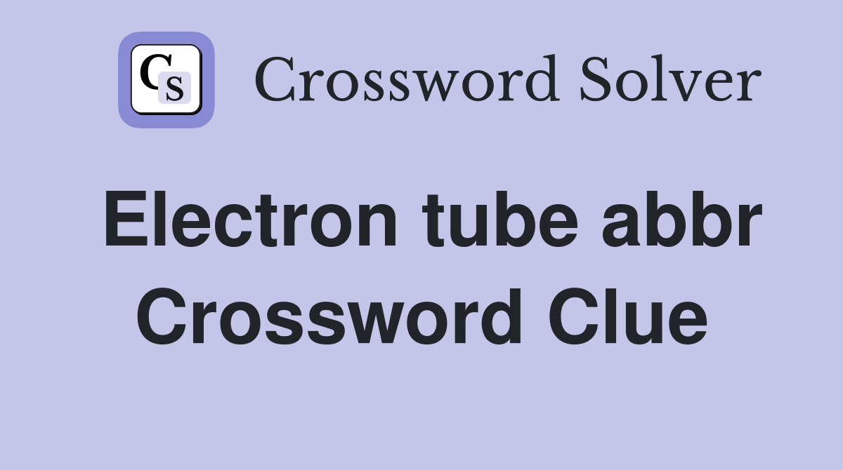Electron tube abbr Crossword Clue