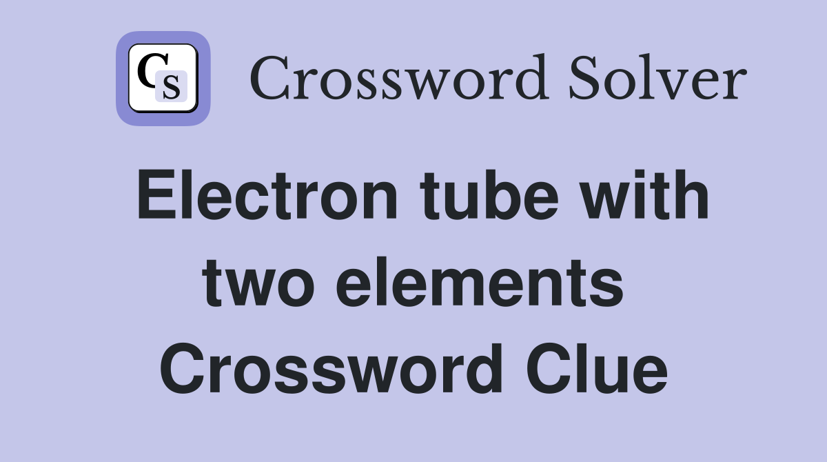 Electron tube with two elements Crossword Clue