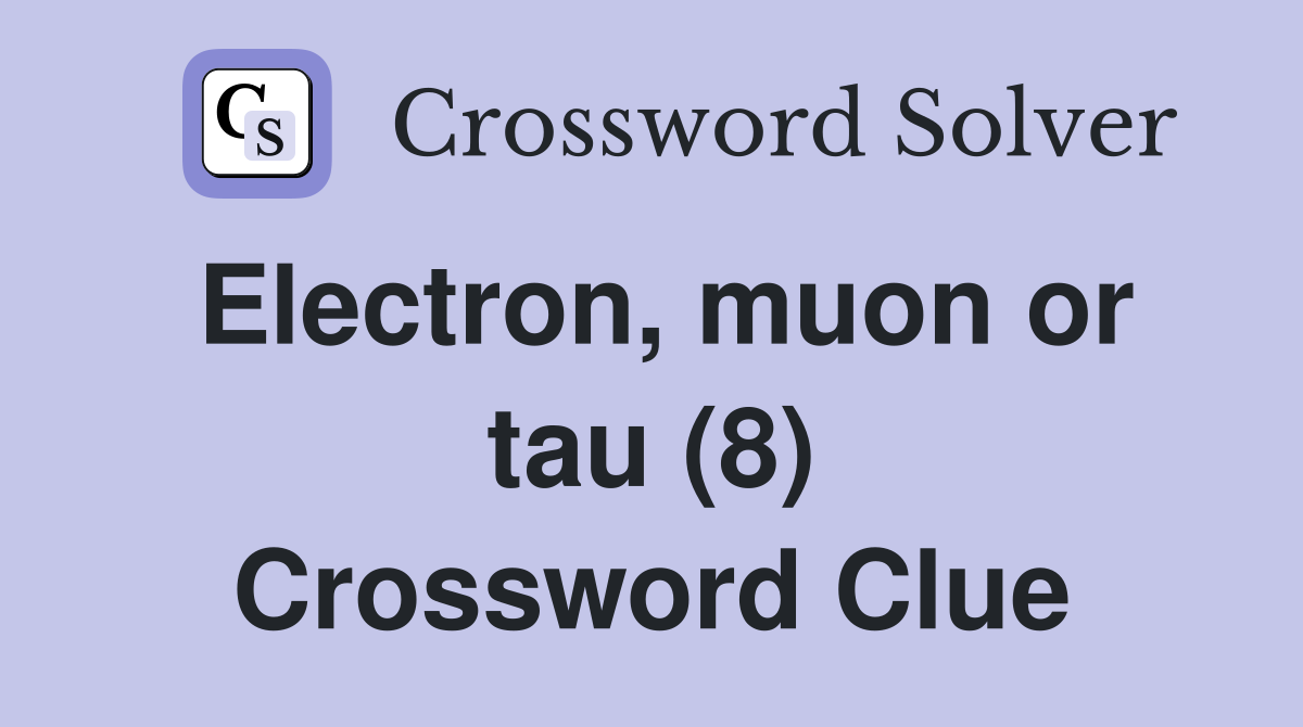 Electron, muon or tau (8) Crossword Clue