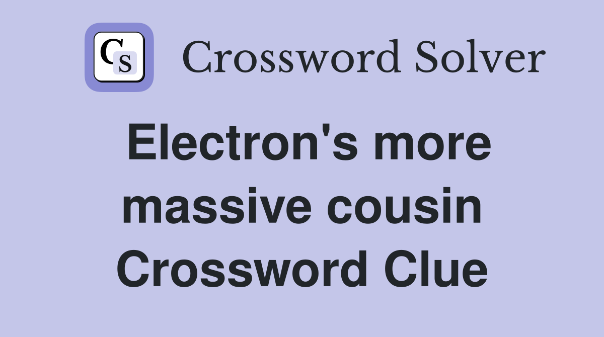 Electron's more massive cousin Crossword Clue