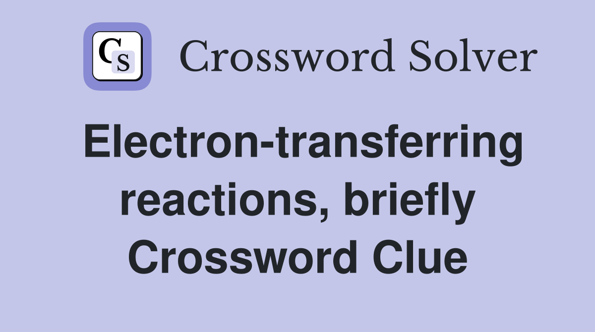 Electron-transferring reactions, briefly Crossword Clue