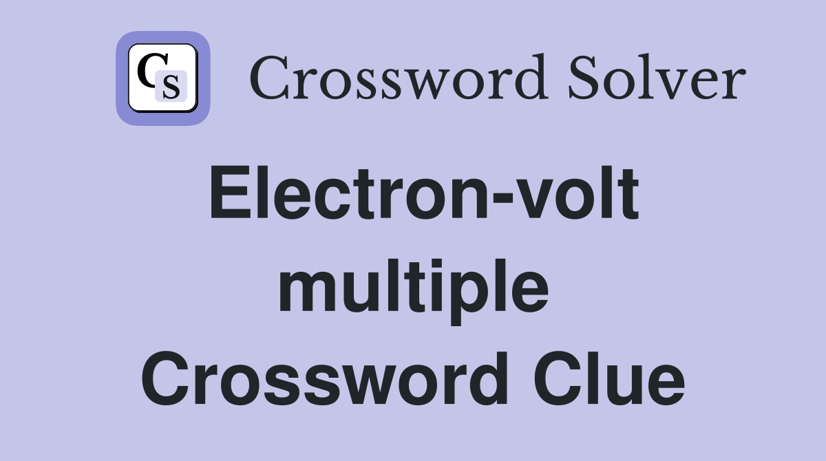 Electron-volt multiple Crossword Clue