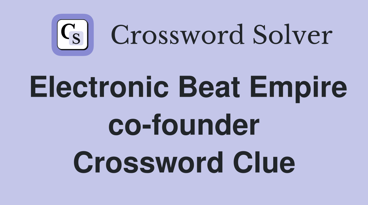 Electronic Beat Empire co-founder Crossword Clue