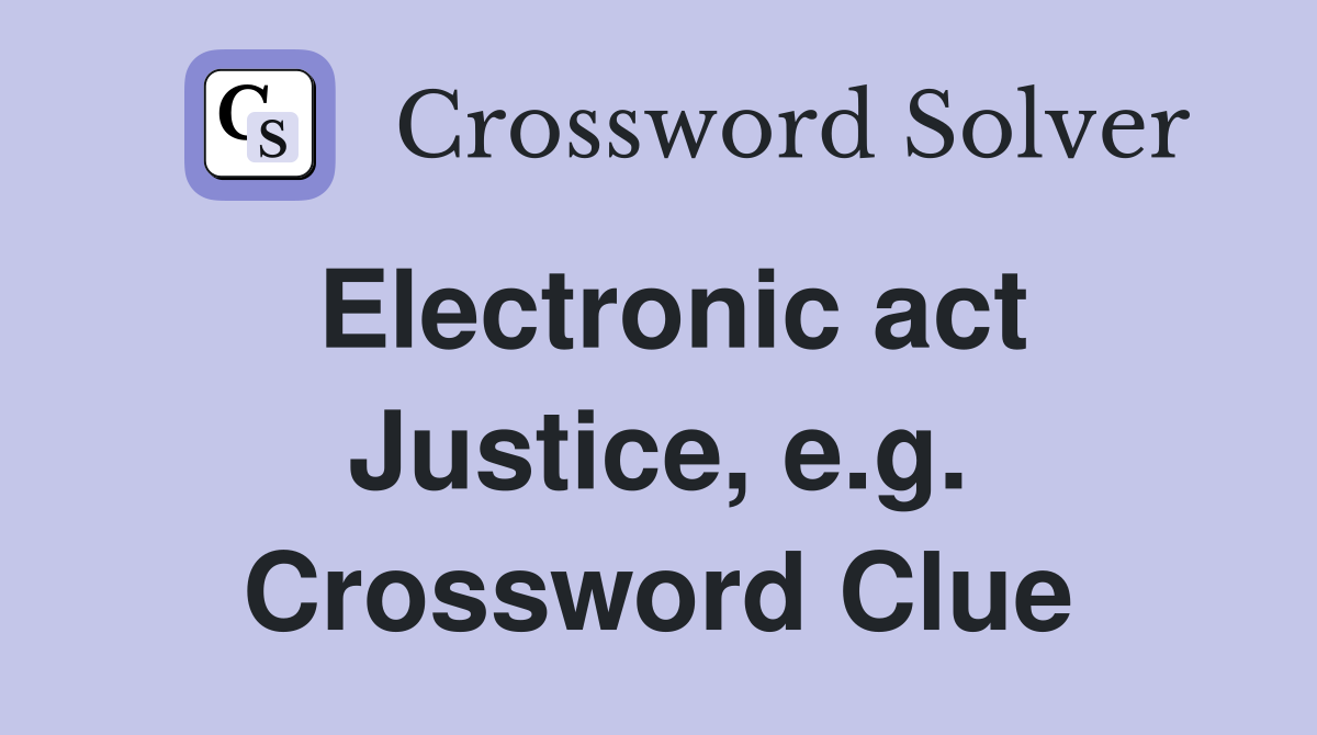 Electronic act Justice, e.g. Crossword Clue