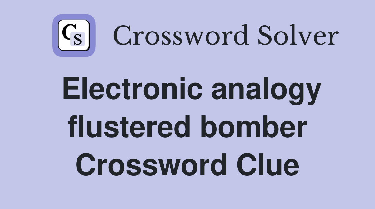 Electronic analogy flustered bomber Crossword Clue