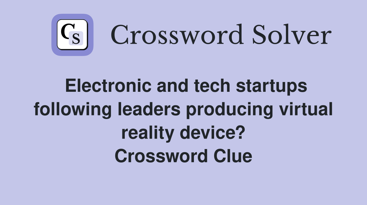 Electronic and tech startups following leaders producing virtual reality device? Crossword Clue