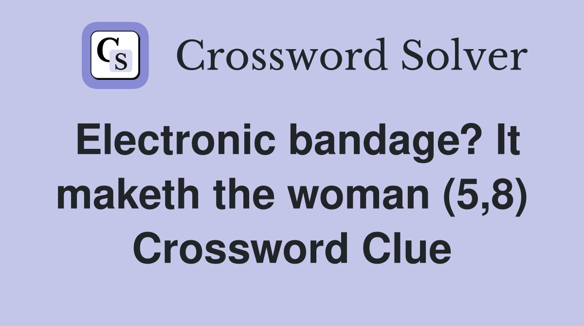 Electronic bandage? It maketh the woman (5,8) Crossword Clue
