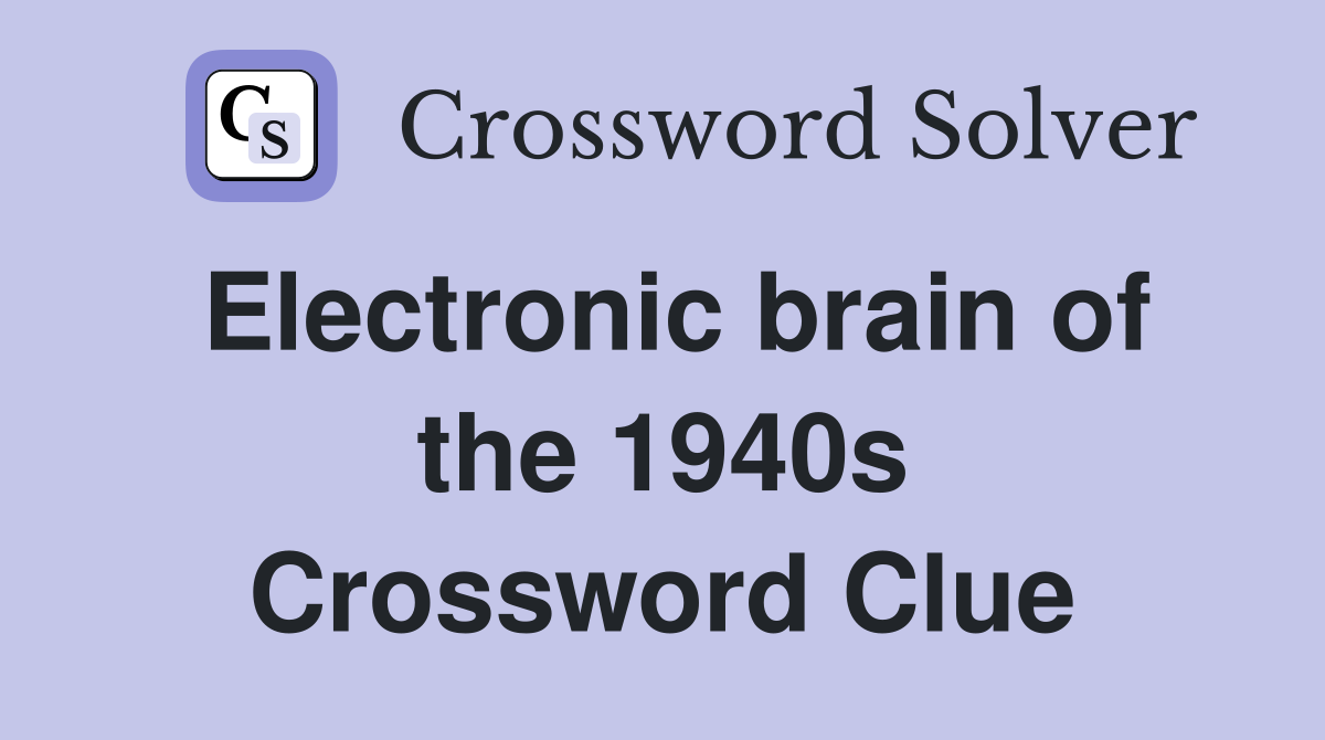 Electronic brain of the 1940s Crossword Clue