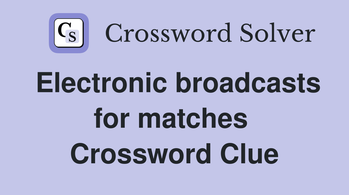 Electronic broadcasts for matches  Crossword Clue