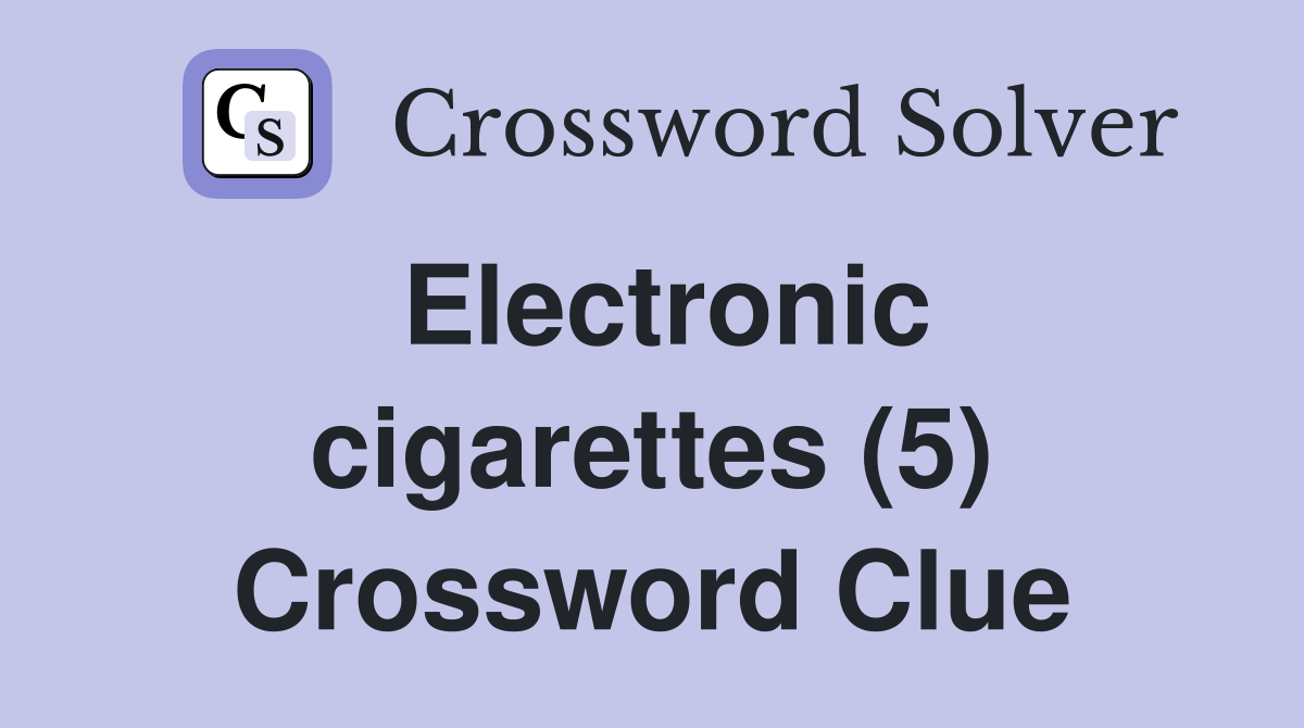 Electronic cigarettes (5) Crossword Clue