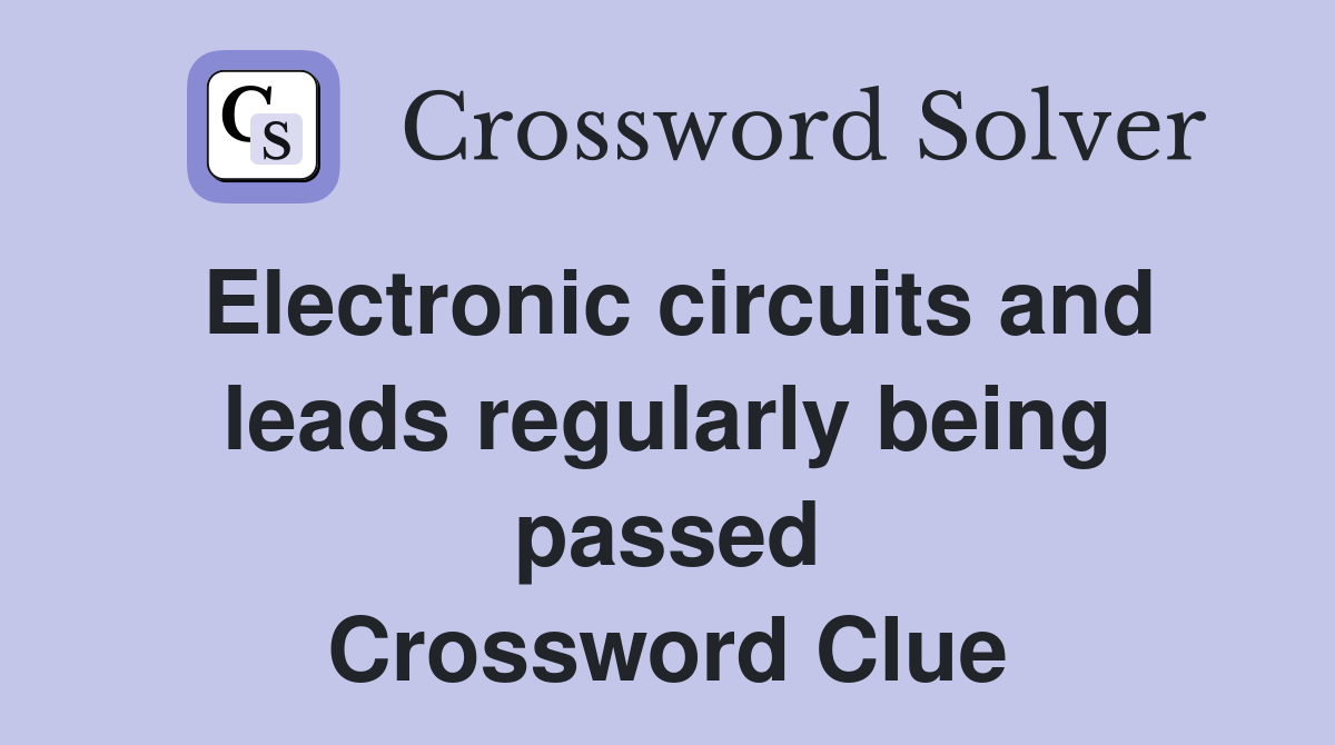 Electronic circuits and leads regularly being passed Crossword Clue