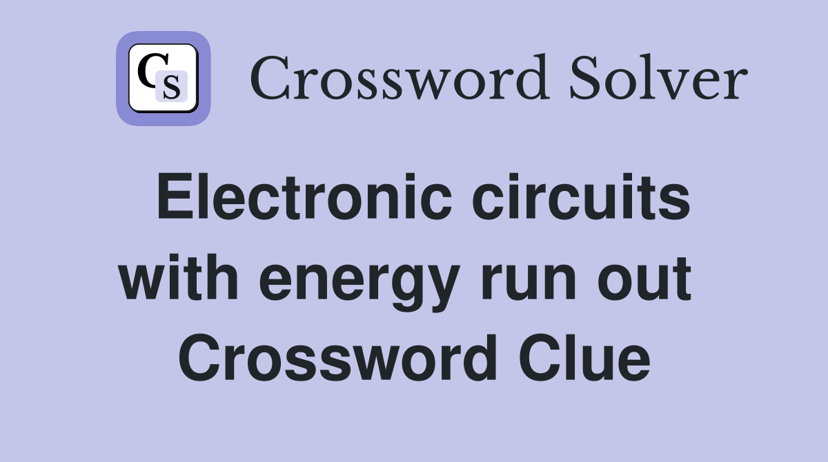 Electronic circuits with energy run out  Crossword Clue