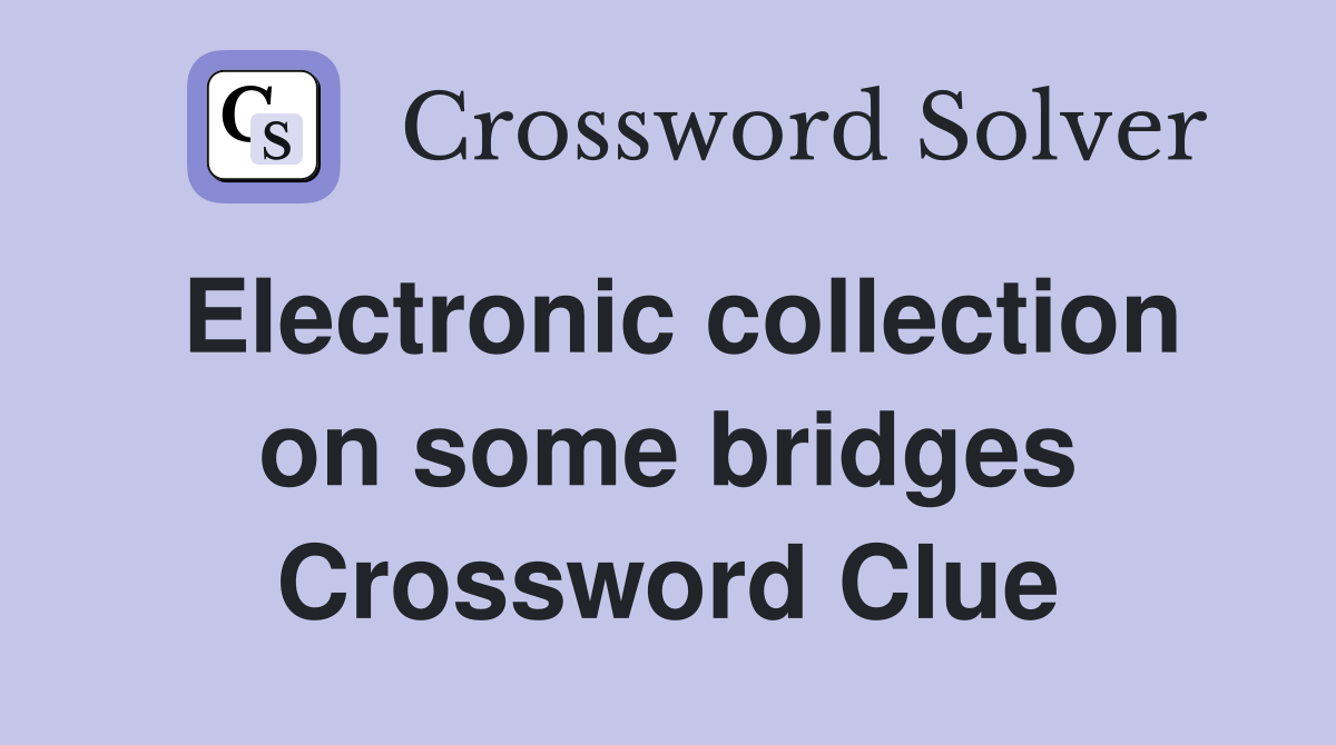Electronic collection on some bridges Crossword Clue