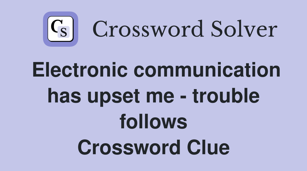 Electronic communication has upset me - trouble follows Crossword Clue