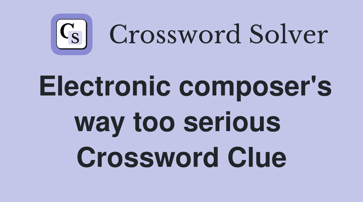 Electronic composer's way too serious  Crossword Clue