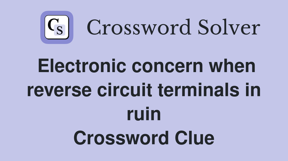 Electronic concern when reverse circuit terminals in ruin Crossword Clue