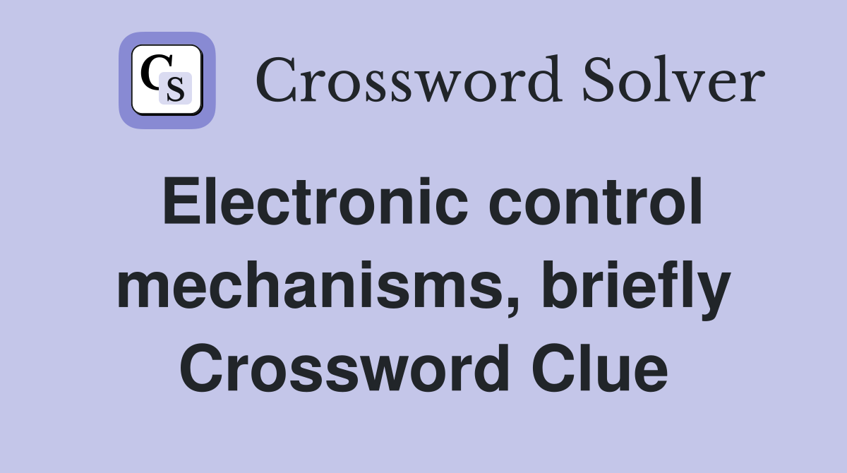 Electronic control mechanisms, briefly Crossword Clue
