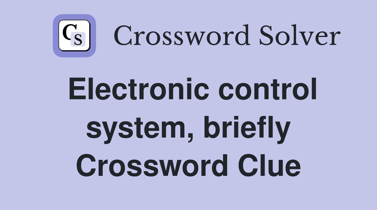 Electronic control system, briefly Crossword Clue