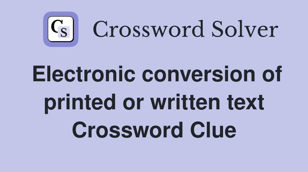 Electronic conversion of printed or written text Crossword Clue