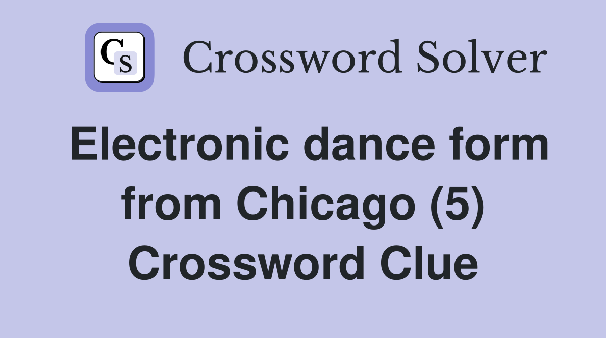 Electronic dance form from Chicago (5) Crossword Clue
