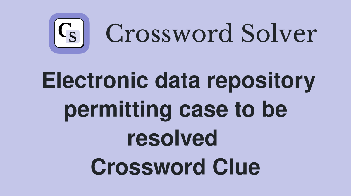 Electronic data repository permitting case to be resolved  Crossword Clue