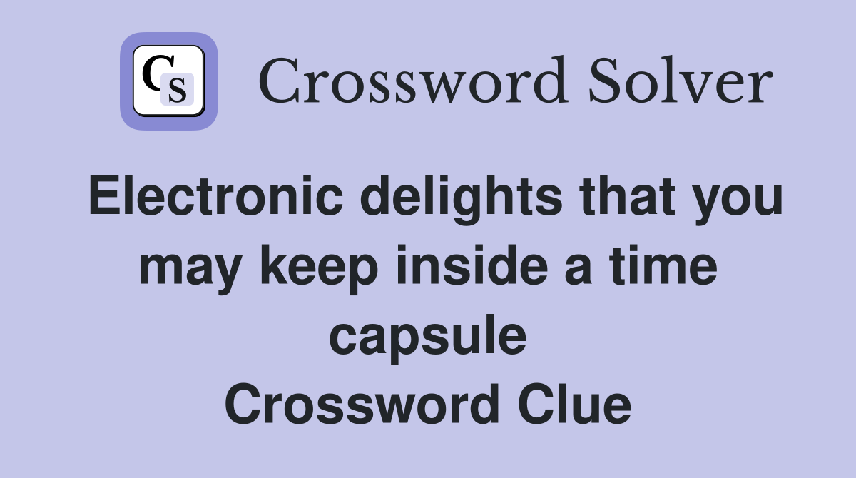 Electronic delights that you may keep inside a time capsule Crossword Clue