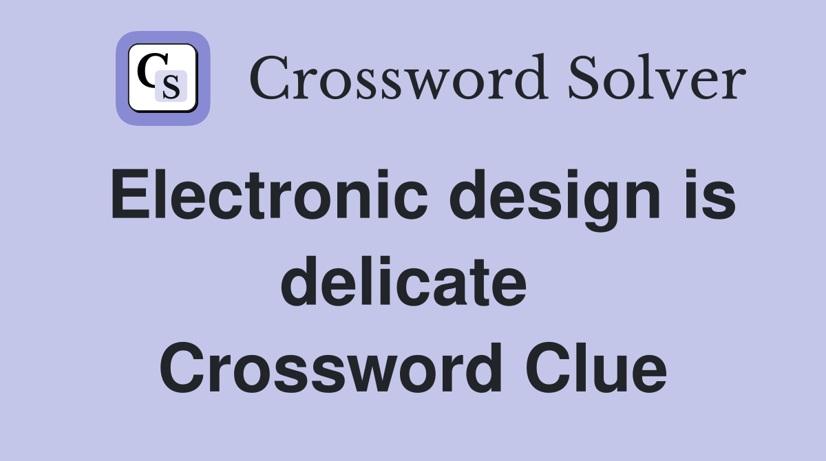 Electronic design is delicate  Crossword Clue