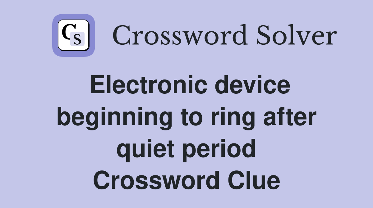 Electronic device beginning to ring after quiet period Crossword Clue