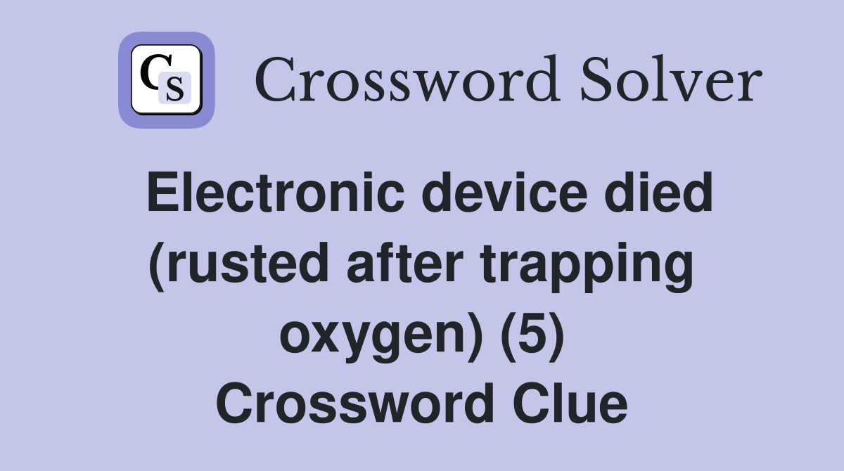Electronic device died (rusted after trapping oxygen) (5) Crossword Clue