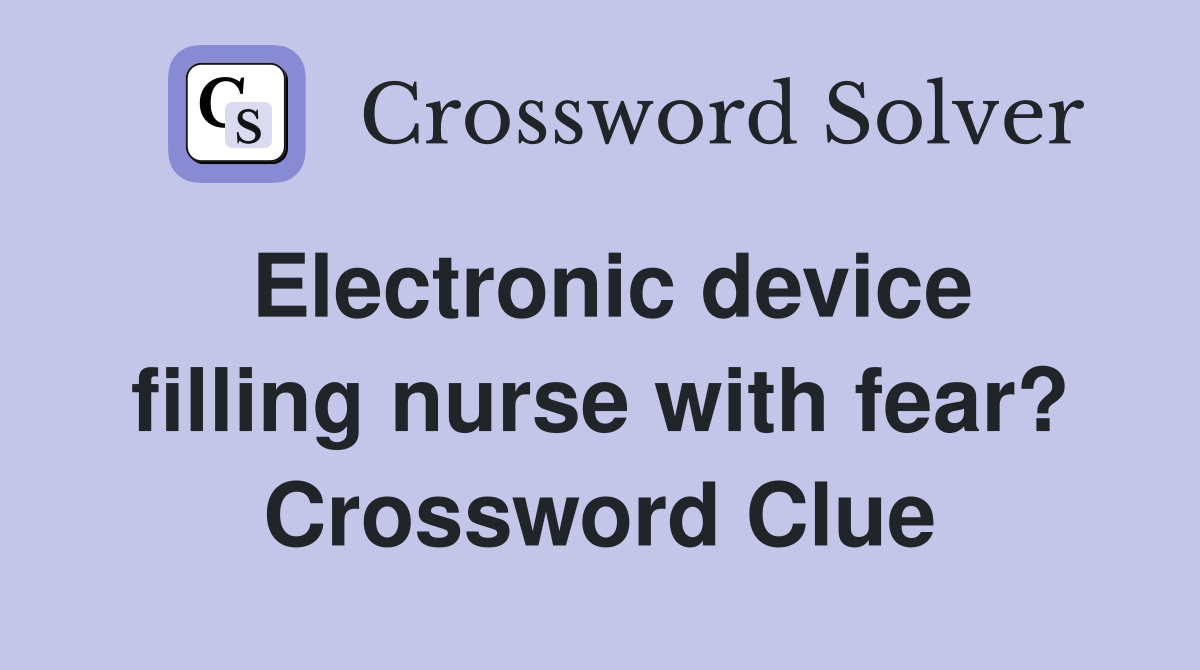 Electronic device filling nurse with fear? Crossword Clue