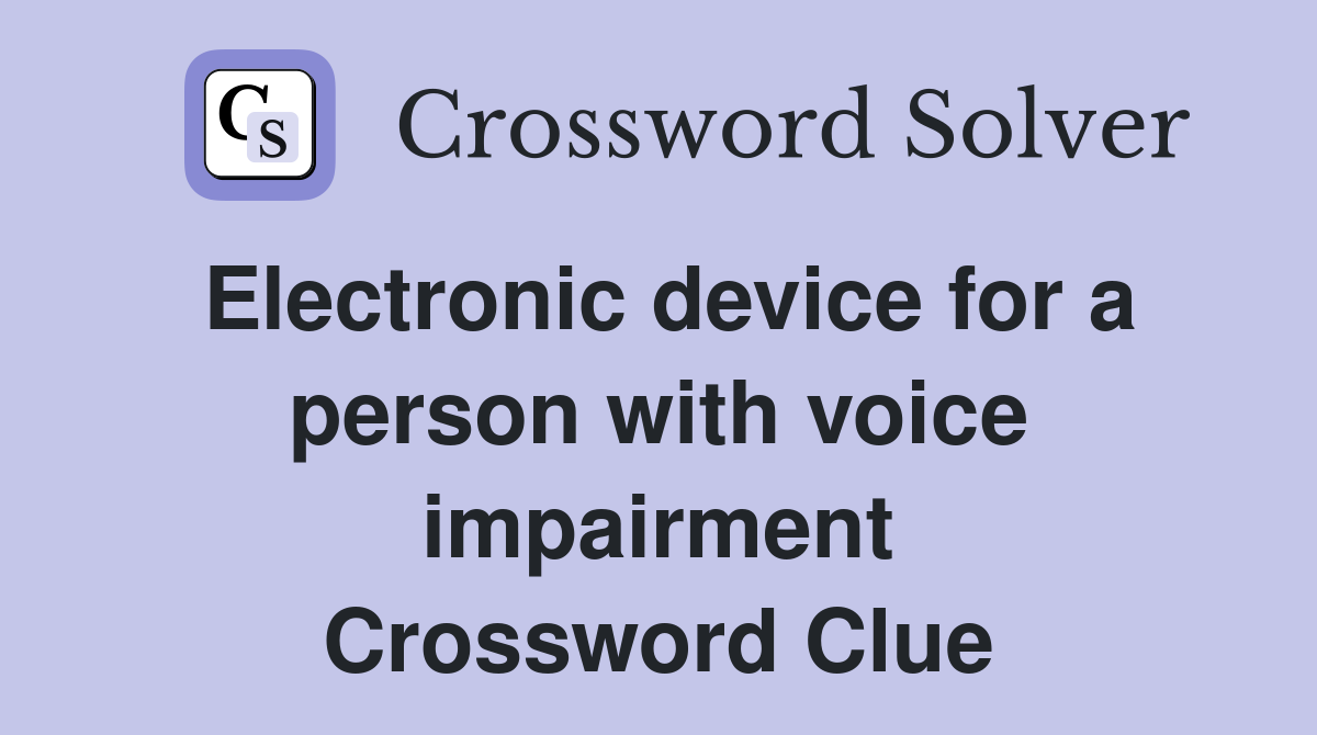 Electronic device for a person with voice impairment Crossword Clue