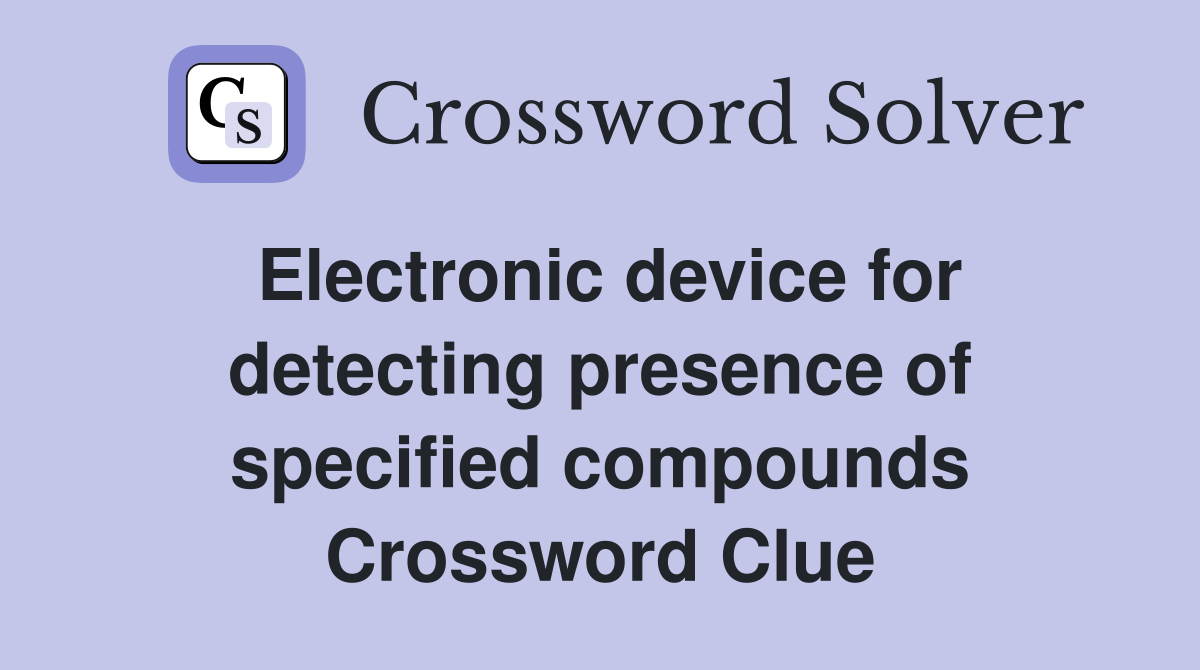Electronic device for detecting presence of specified compounds Crossword Clue