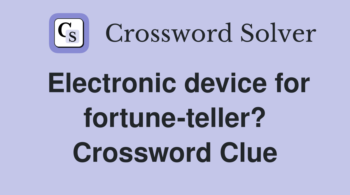 Electronic device for fortune-teller? Crossword Clue