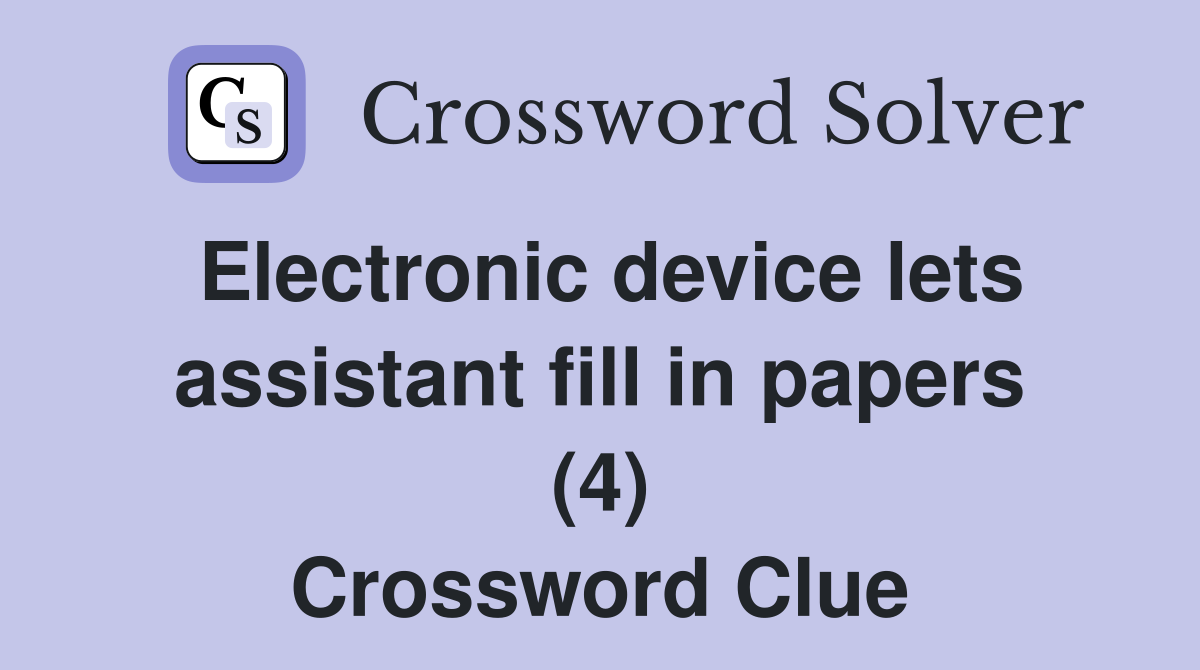 Electronic device lets assistant fill in papers (4) Crossword Clue