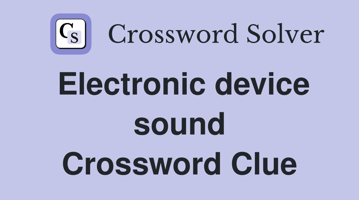 Electronic device sound Crossword Clue