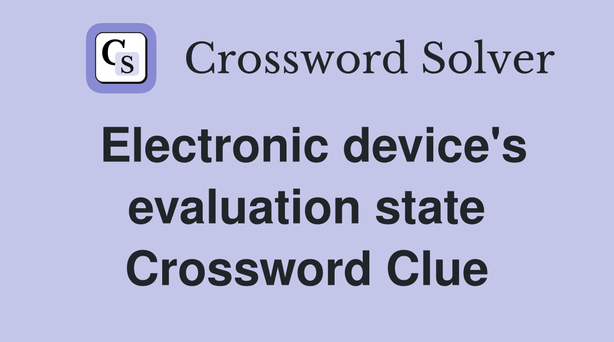 Electronic device's evaluation state Crossword Clue