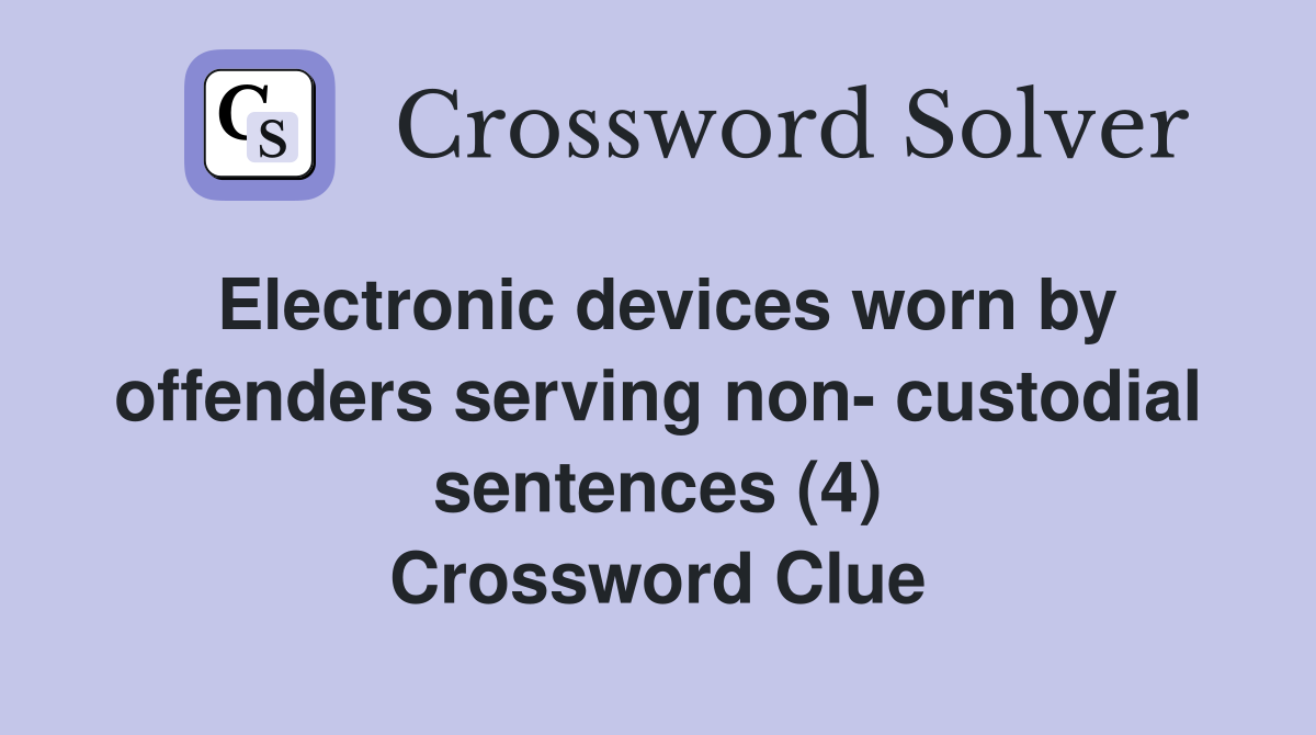 Electronic devices worn by offenders serving non- custodial sentences (4) Crossword Clue